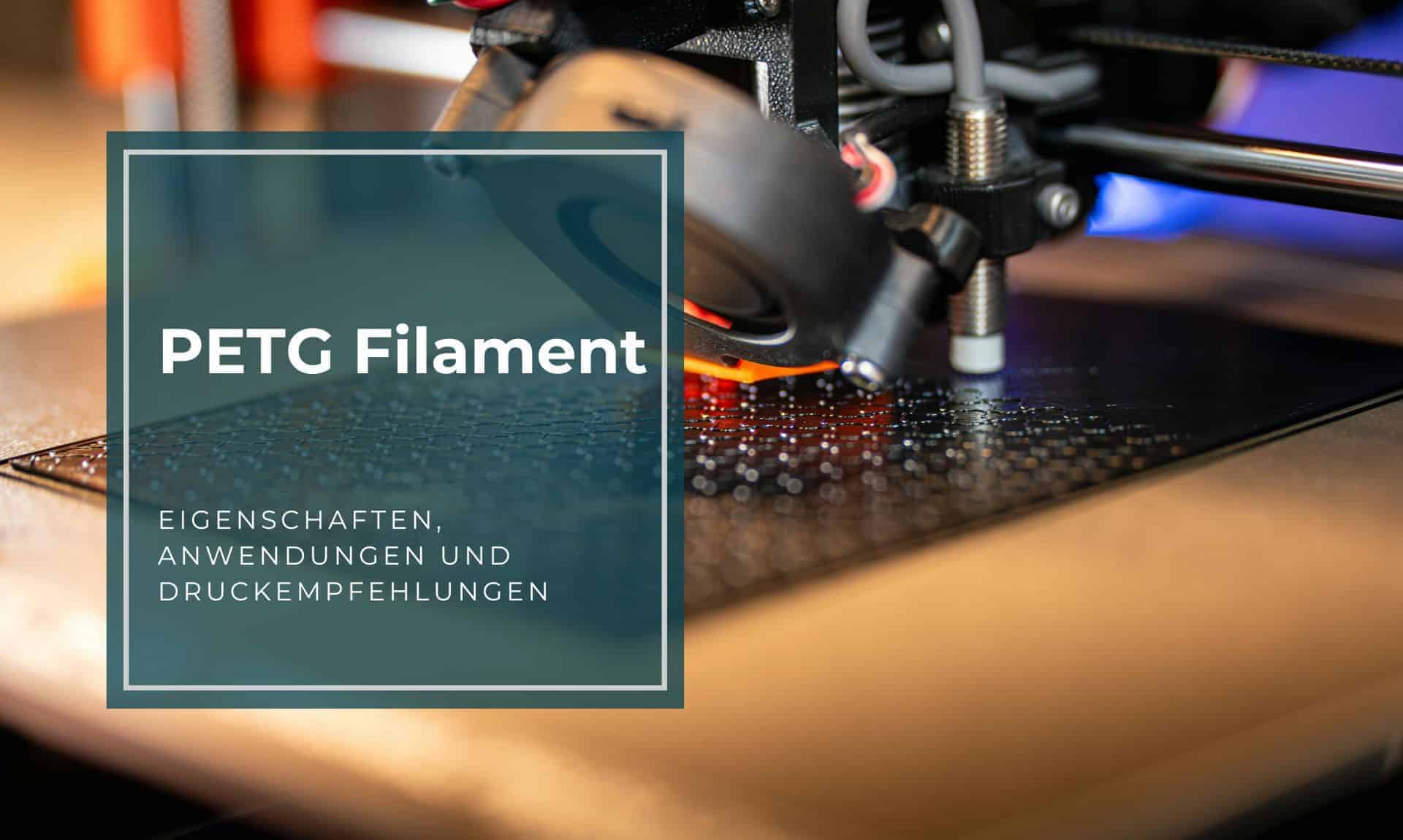 PETG Filament Eigenschaften, Anwendungen und Druckempfehlungen